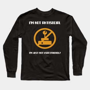 I'm Not Antisocial I'm Just Not User Friendly Long Sleeve T-Shirt